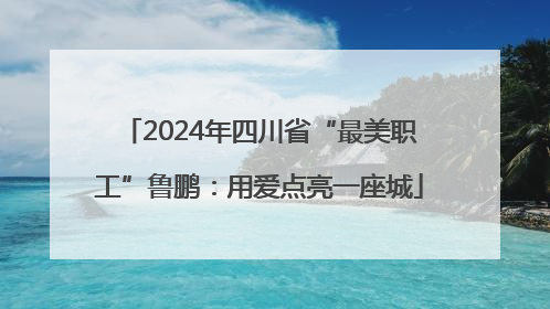 2024年四川省“最美职工”鲁鹏：用爱点亮一座城
