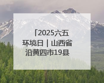 2025六五环境日｜山西省沿黄四市19县联合开展“万里同心，共护黄河”环保志愿者助力一泓清水入黄河公益活动