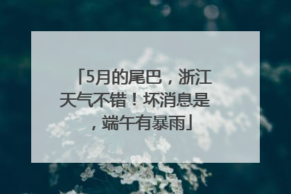 5月的尾巴，浙江天气不错！坏消息是，端午有暴雨