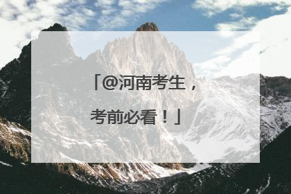 @河南考生，考前必看！