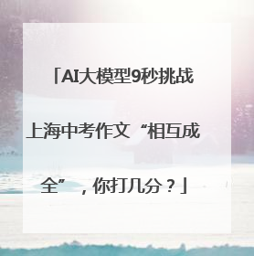 AI大模型9秒挑战上海中考作文“相互成全”，你打几分？