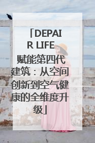 DEPAIR LIFE 赋能第四代建筑：从空间创新到空气健康的全维度升级