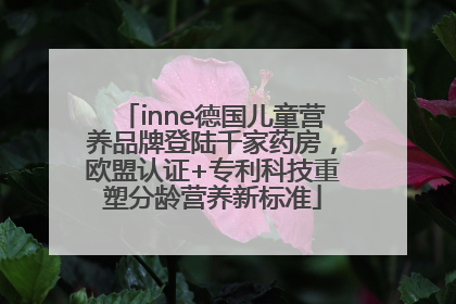 inne德国儿童营养品牌登陆千家药房，欧盟认证+专利科技重塑分龄营养新标准